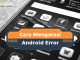 Halojasa Cara Mengatasi Android Error