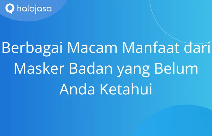 Ingin Mencoba Masker Badan? Inilah Berbagai Macam Manfaat Masker Badan ...