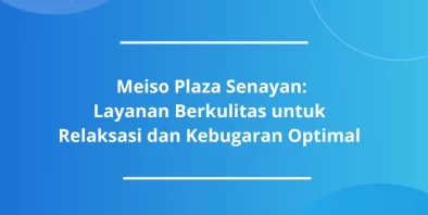 Meiso Plaza Senayan: Layanan Berkulitas untuk  Relaksasi dan Kebugaran Optimal  