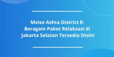 Meiso Ashta District 8: Nggak Hanya Berkualitas, Beragam Paket Relaksasi di Jakarta Selatan Tersedia Disini