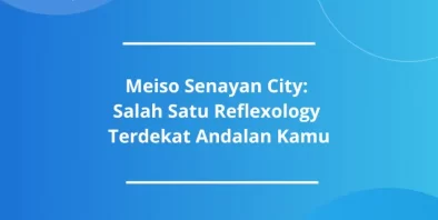 Meiso Senayan City: Salah Satu Reflexology Terdekat Andalan Kamu