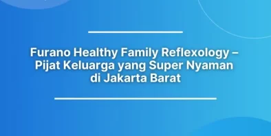 Furano Healthy Family Reflexology – Pijat Keluarga yang Super Nyaman di Jakarta Barat