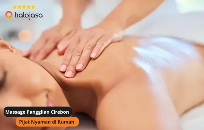 Massage Panggilan Cirebon: Sensasi Rangkaian Pijat Nyaman Tanpa Perlu Keluar Rumah