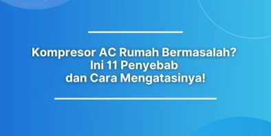 Kompresor AC Rumah Bermasalah? Ini 11 Penyebab dan Cara Mengatasinya!