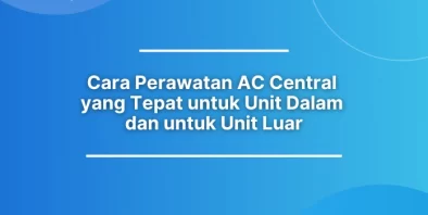 Cara Perawatan AC Central yang Tepat untuk Unit Dalam dan Luar