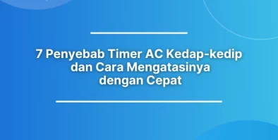 7 Penyebab Timer AC Kedap Kedip dan Cara Mengatasinya dengan Cepat